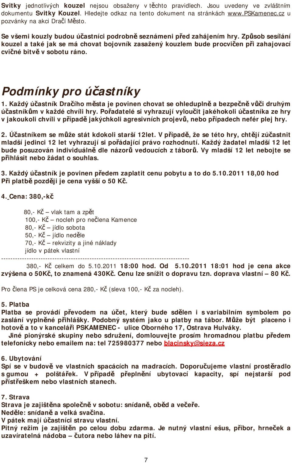 Způsob sesílání kouzel a také jak se má chovat bojovník zasažený kouzlem bude procvičen při zahajovací cvičné bitvě v sobotu ráno. Podmínky pro účastníky 1.