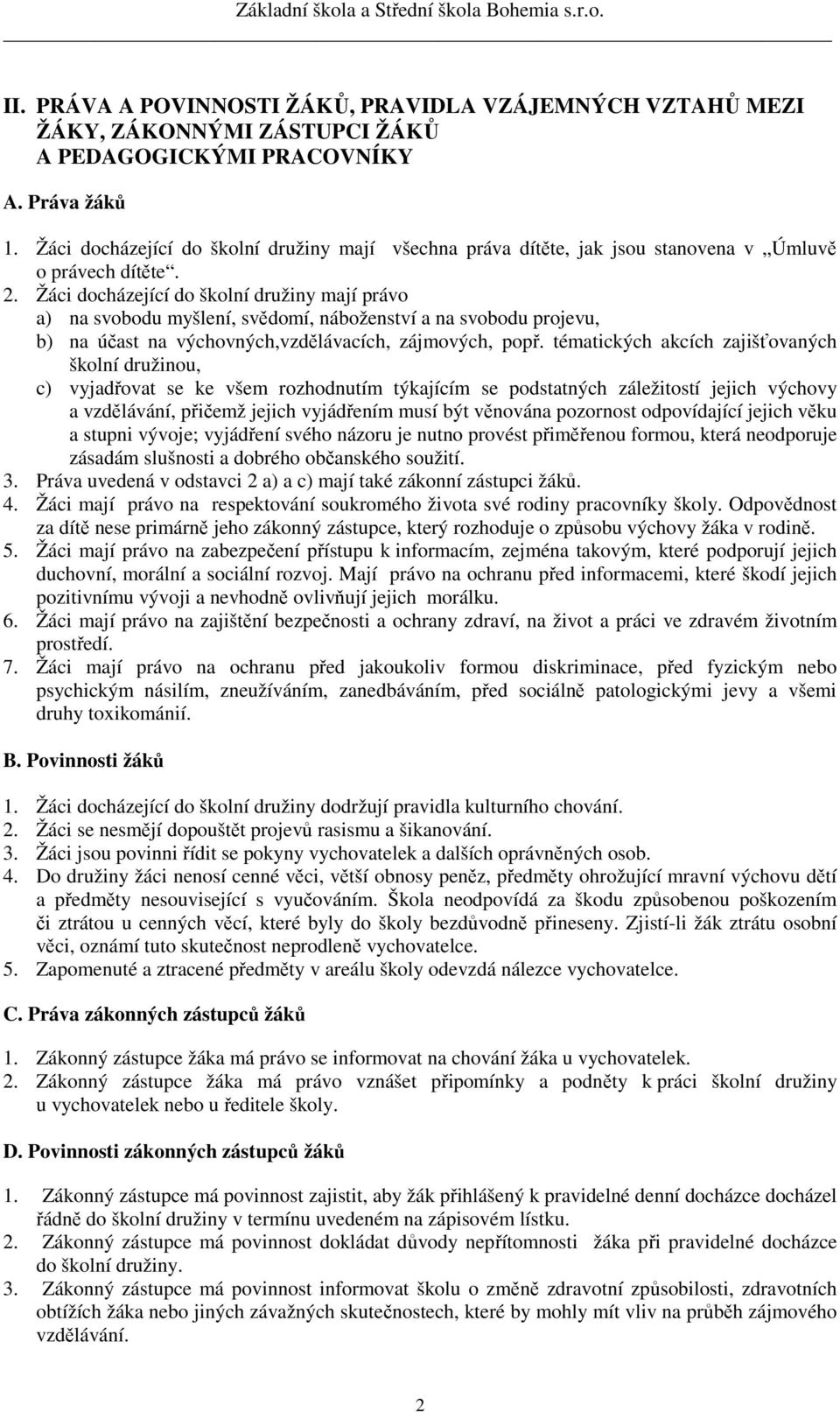 Žáci docházející do školní družiny mají právo a) na svobodu myšlení, svědomí, náboženství a na svobodu projevu, b) na účast na výchovných,vzdělávacích, zájmových, popř.