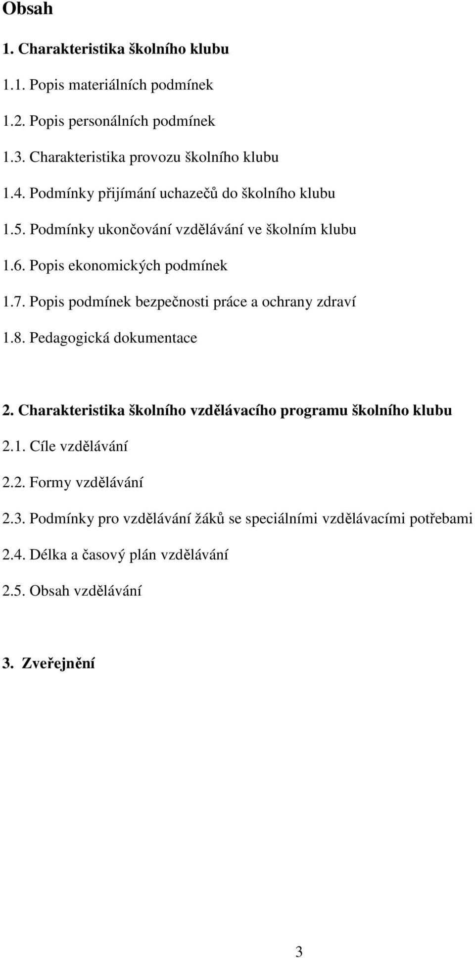 Popis podmínek bezpečnosti práce a ochrany zdraví 1.8. Pedagogická dokumentace 2. Charakteristika školního vzdělávacího programu školního klubu 2.1. Cíle vzdělávání 2.