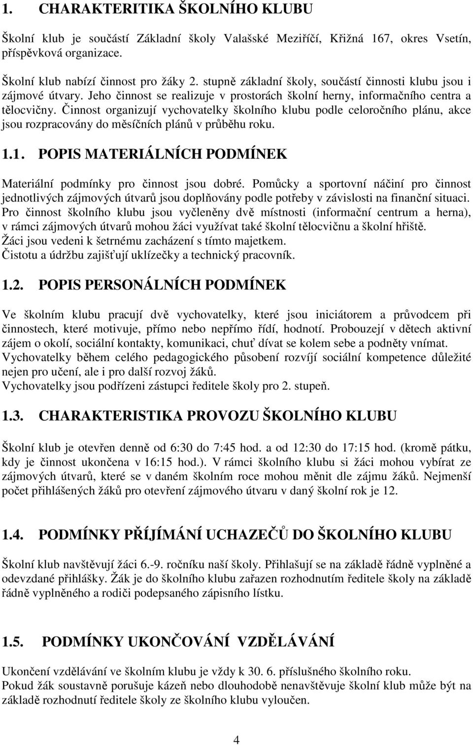 Činnost organizují vychovatelky školního klubu podle celoročního plánu, akce jsou rozpracovány do měsíčních plánů v průběhu roku. 1.