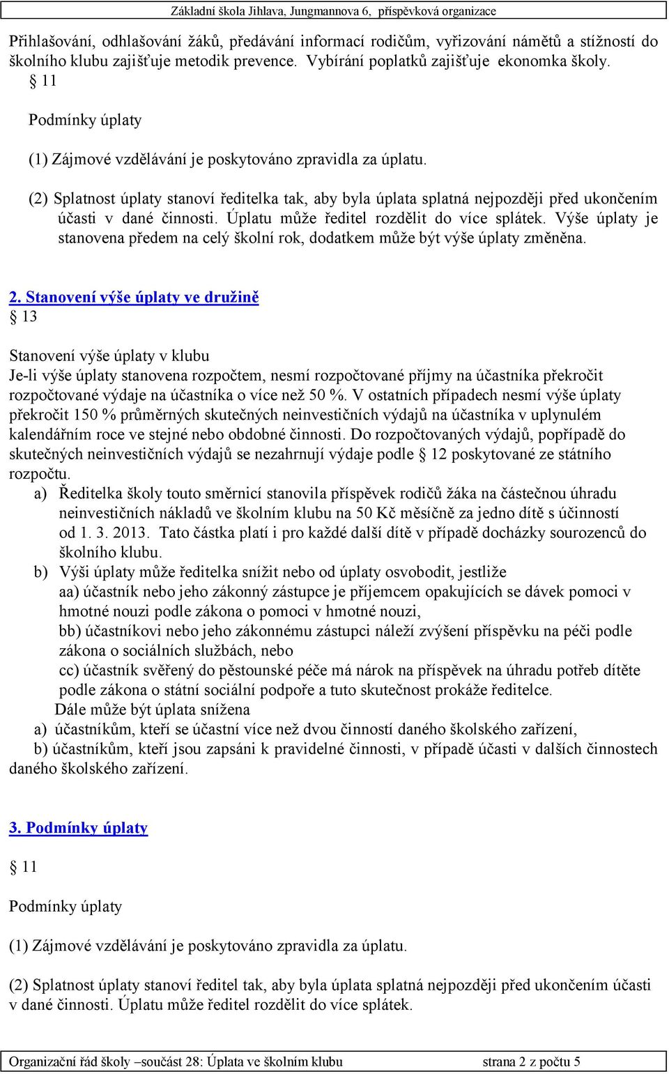 Úplatu může ředitel rozdělit do více splátek. Výše úplaty je stanovena předem na celý školní rok, dodatkem může být výše úplaty změněna. 2.