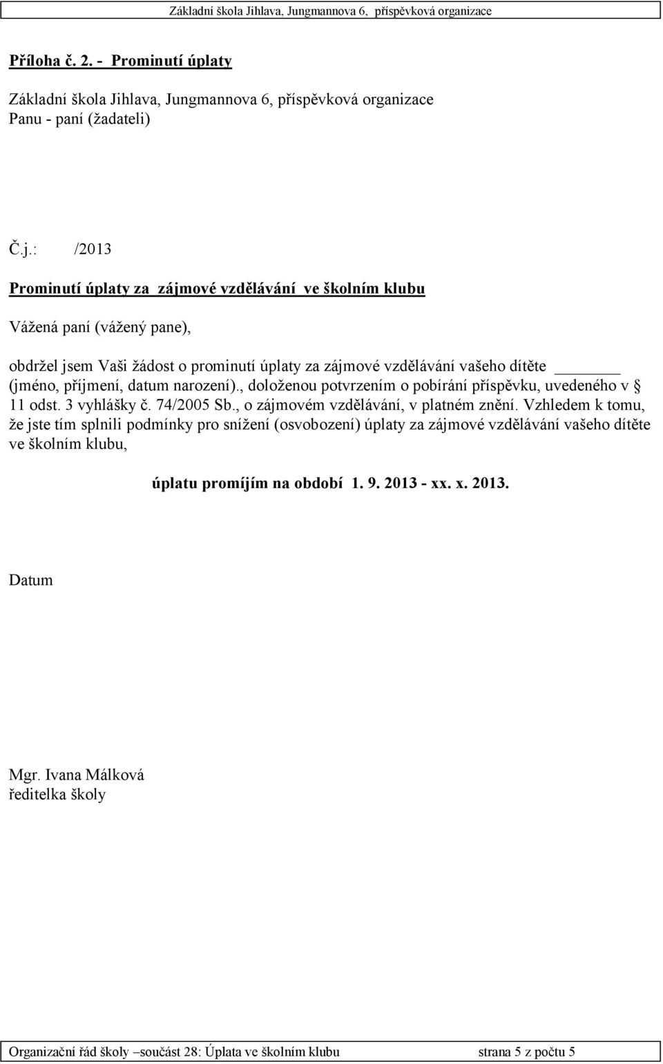 příjmení, datum narození)., doloženou potvrzením o pobírání příspěvku, uvedeného v 11 odst. 3 vyhlášky č. 74/2005 Sb., o zájmovém vzdělávání, v platném znění.