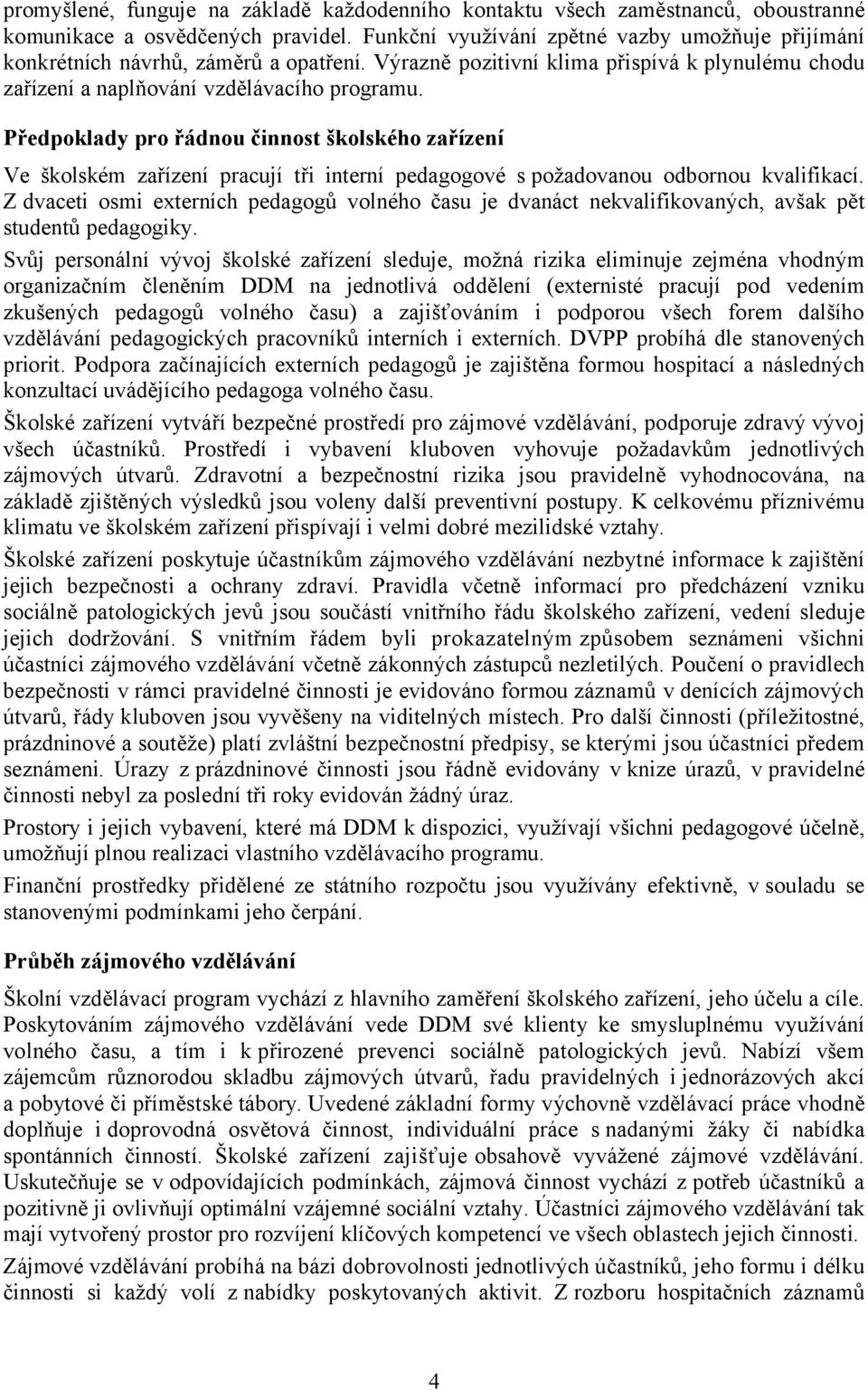 Předpoklady pro řádnou činnost školského zařízení Ve školském zařízení pracují tři interní pedagogové s požadovanou odbornou kvalifikací.