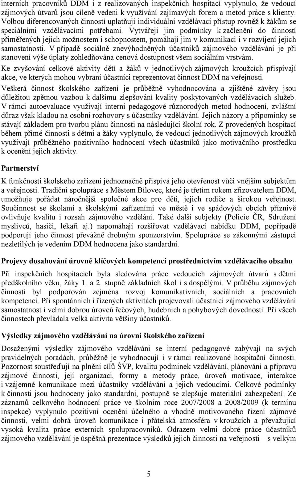 Vytvářejí jim podmínky kzačlenění do činností přiměřených jejich možnostem i schopnostem, pomáhají jim v komunikaci i v rozvíjení jejich samostatnosti.