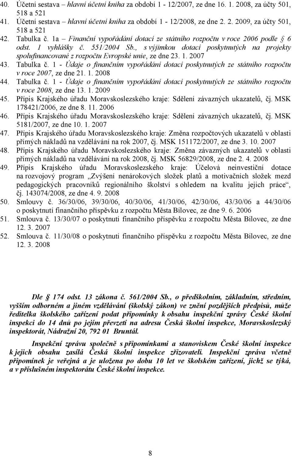 , s výjimkou dotací poskytnutých na projekty spolufinancované z rozpočtu Evropské unie, ze dne 23. 1. 2007 43. Tabulka č.