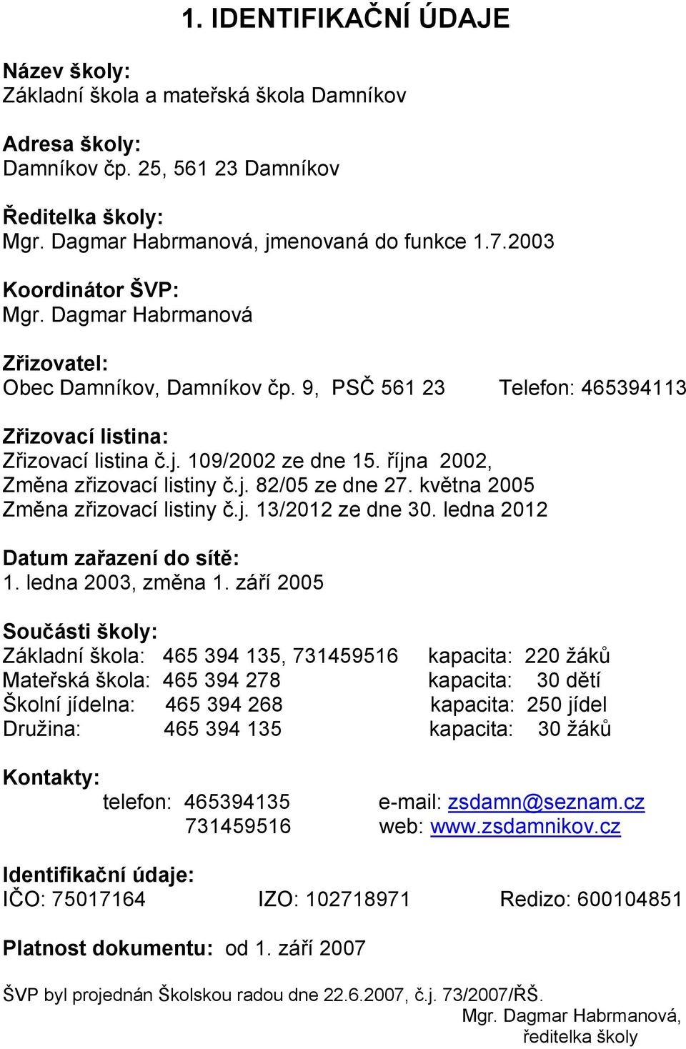 října 2002, Změna zřizovací listiny č.j. 82/05 ze dne 27. května 2005 Změna zřizovací listiny č.j. 13/2012 ze dne 30. ledna 2012 Datum zařazení do sítě: 1. ledna 2003, změna 1.