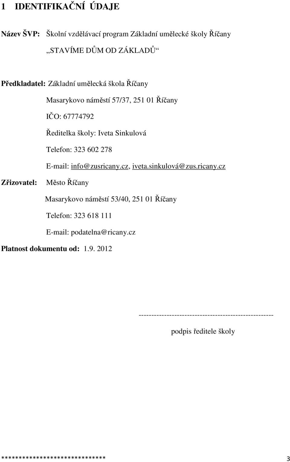 info@zusricany.cz, iveta.sinkulová@zus.ricany.cz Zřizovatel: Město Říčany Masarykovo náměstí 53/40, 251 01 Říčany Telefon: 323 618 111 E-mail: podatelna@ricany.