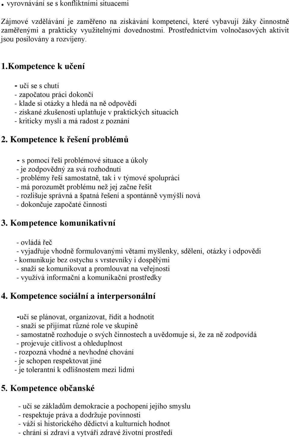 Kompetence k učení - učí se s chutí - započatou práci dokončí - klade si otázky a hledá na ně odpovědi - získané zkušenosti uplatňuje v praktických situacích - kriticky myslí a má radost z poznání 2.