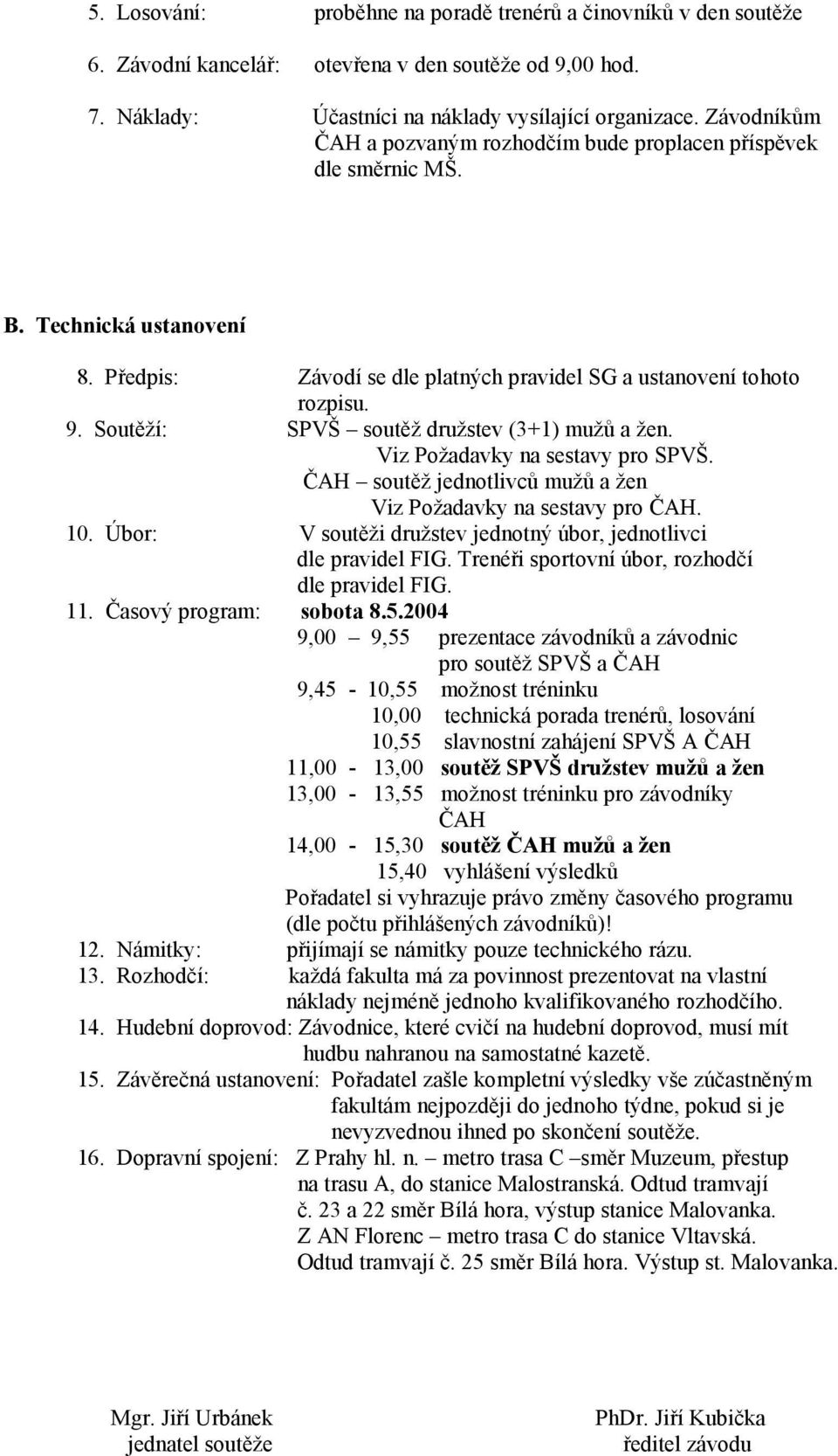 Soutěží: SPVŠ soutěž družstev (3+1) mužů a žen. Viz Požadavky na sestavy pro SPVŠ. ČAH soutěž jednotlivců mužů a žen Viz Požadavky na sestavy pro ČAH. 10.