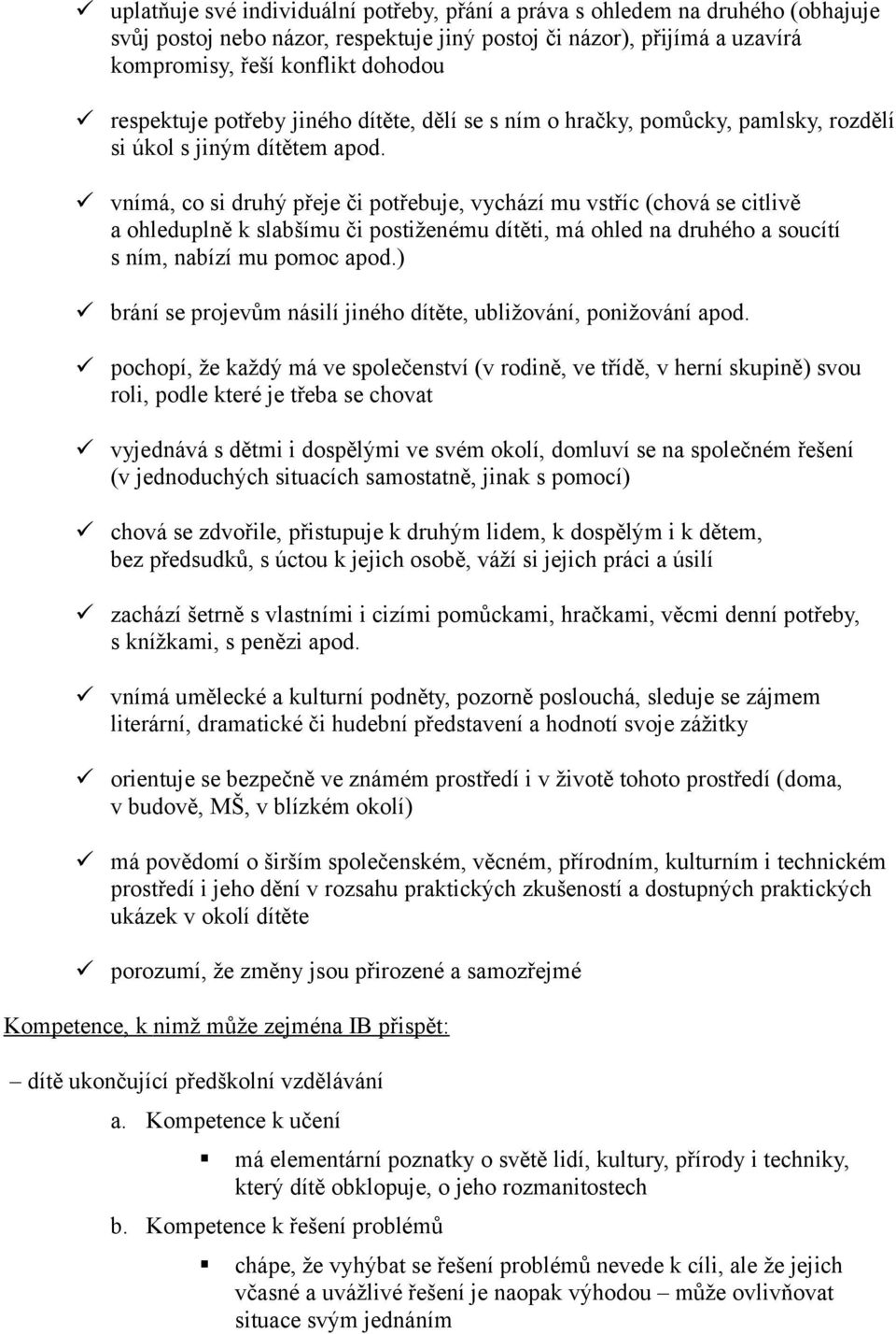 vnímá, co si druhý přeje či potřebuje, vychází mu vstříc (chová se citlivě a ohleduplně k slabšímu či postiženému dítěti, má ohled na druhého a soucítí s ním, nabízí mu pomoc apod.