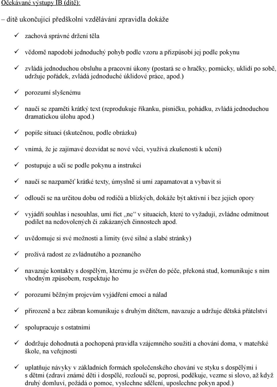 ) porozumí slyšenému naučí se zpaměti krátký text (reprodukuje říkanku, písničku, pohádku, zvládá jednoduchou dramatickou úlohu apod.