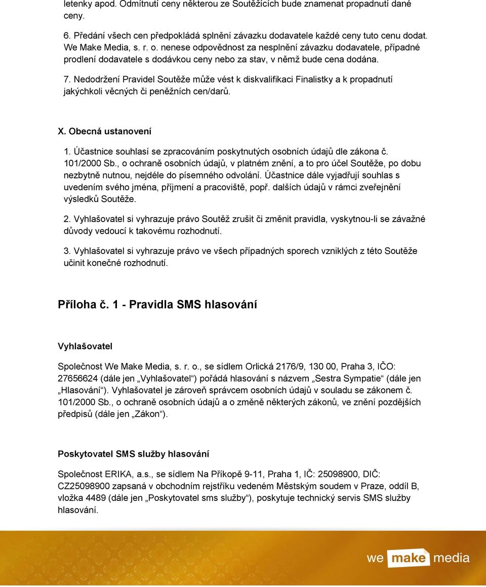 Nedodržení Pravidel Soutěže může vést k diskvalifikaci Finalistky a k propadnutí jakýchkoli věcných či peněžních cen/darů. X. Obecná ustanovení 1.