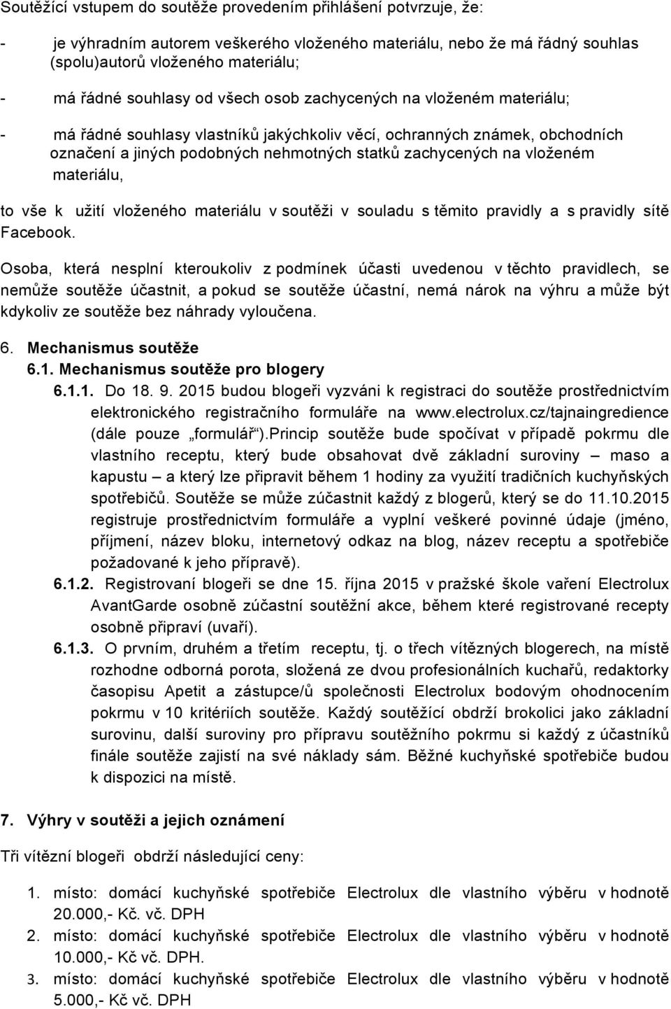 materiálu, to vše k užití vloženého materiálu v soutěži v souladu s těmito pravidly a s pravidly sítě Facebook.