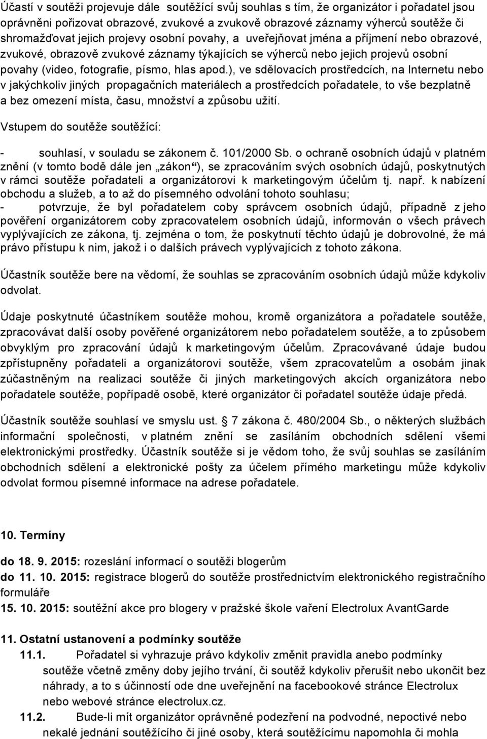 ), ve sdělovacích prostředcích, na Internetu nebo v jakýchkoliv jiných propagačních materiálech a prostředcích pořadatele, to vše bezplatně a bez omezení místa, času, množství a způsobu užití.