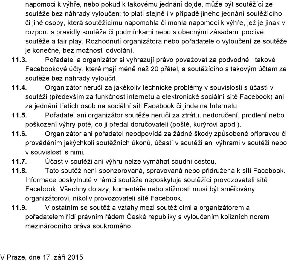 Rozhodnutí organizátora nebo pořadatele o vyloučení ze soutěže je konečné, bez možnosti odvolání. 11.3.