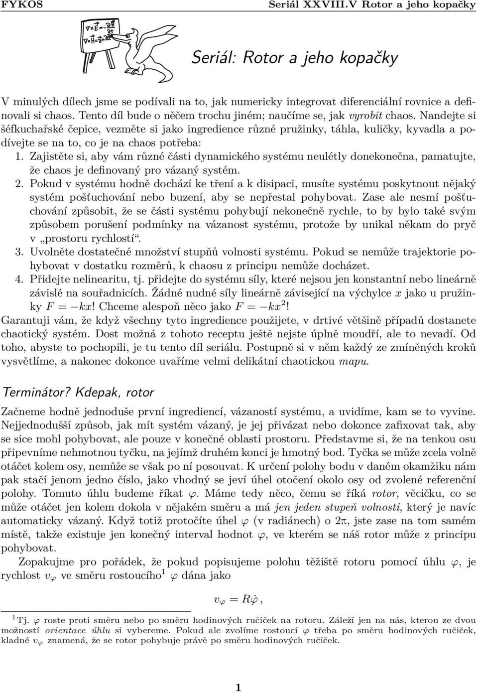 Nandejte si šéfkuchařské čepice, vezměte si jako ingredience různé pružinky, táhla, kuličky, kyvadla a podívejte se na to, co je na chaos potřeba: 1.