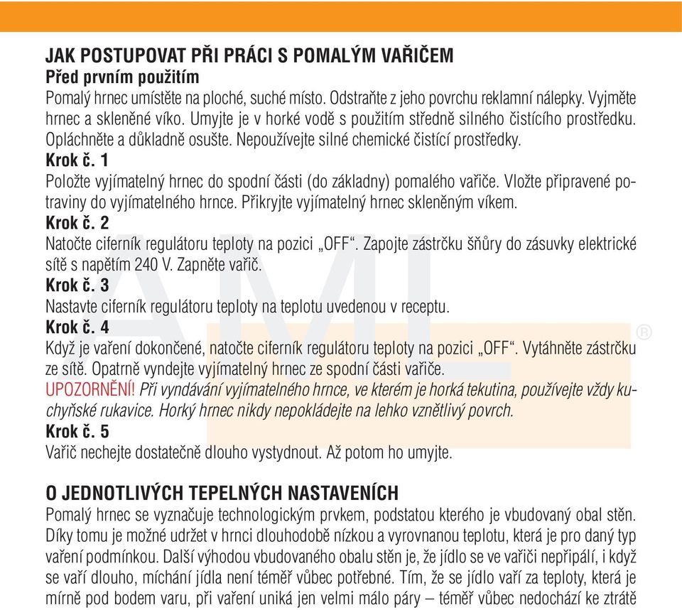 1 Položte vyjímatelný hrnec do spodní části (do základny) pomalého vařiče. Vložte připravené potraviny do vyjímatelného hrnce. Přikryjte vyjímatelný hrnec skleněným víkem. Krok č.
