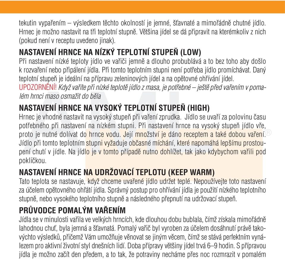 NASTAVENÍ HRNCE NA NÍZKÝ TEPLOTNÍ STUPEŇ (LOW) Při nastavení nízké teploty jídlo ve vařiči jemně a dlouho probublává a to bez toho aby došlo k rozvaření nebo připálení jídla.
