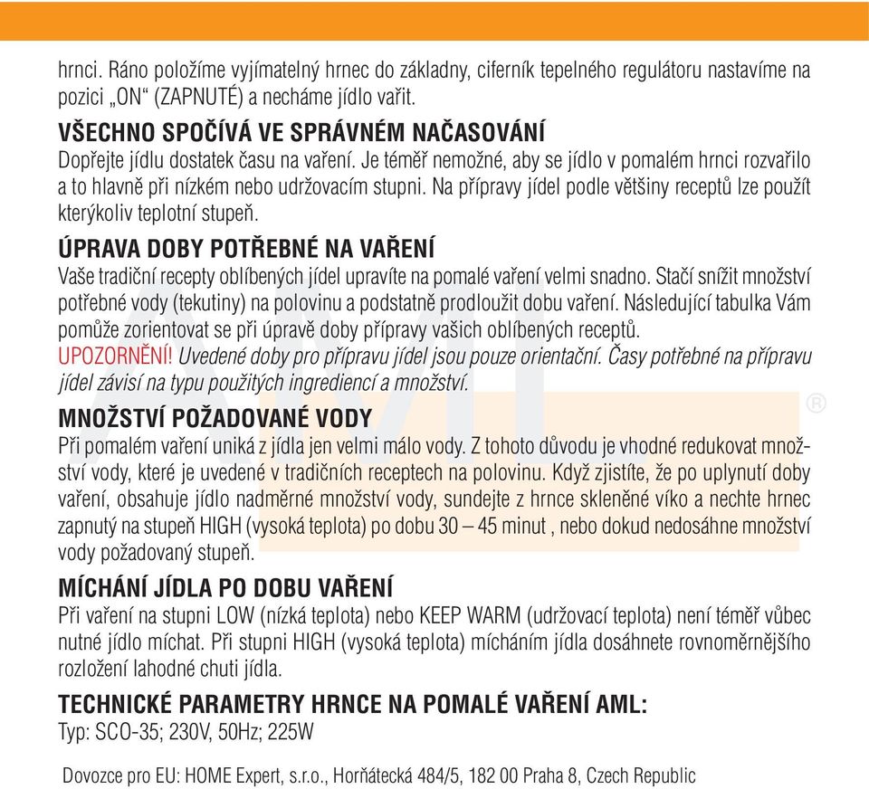 Na přípravy jídel podle většiny receptů lze použít kterýkoliv teplotní stupeň. ÚPRAVA DOBY POTŘEBNÉ NA VAŘENÍ Vaše tradiční recepty oblíbených jídel upravíte na pomalé vaření velmi snadno.