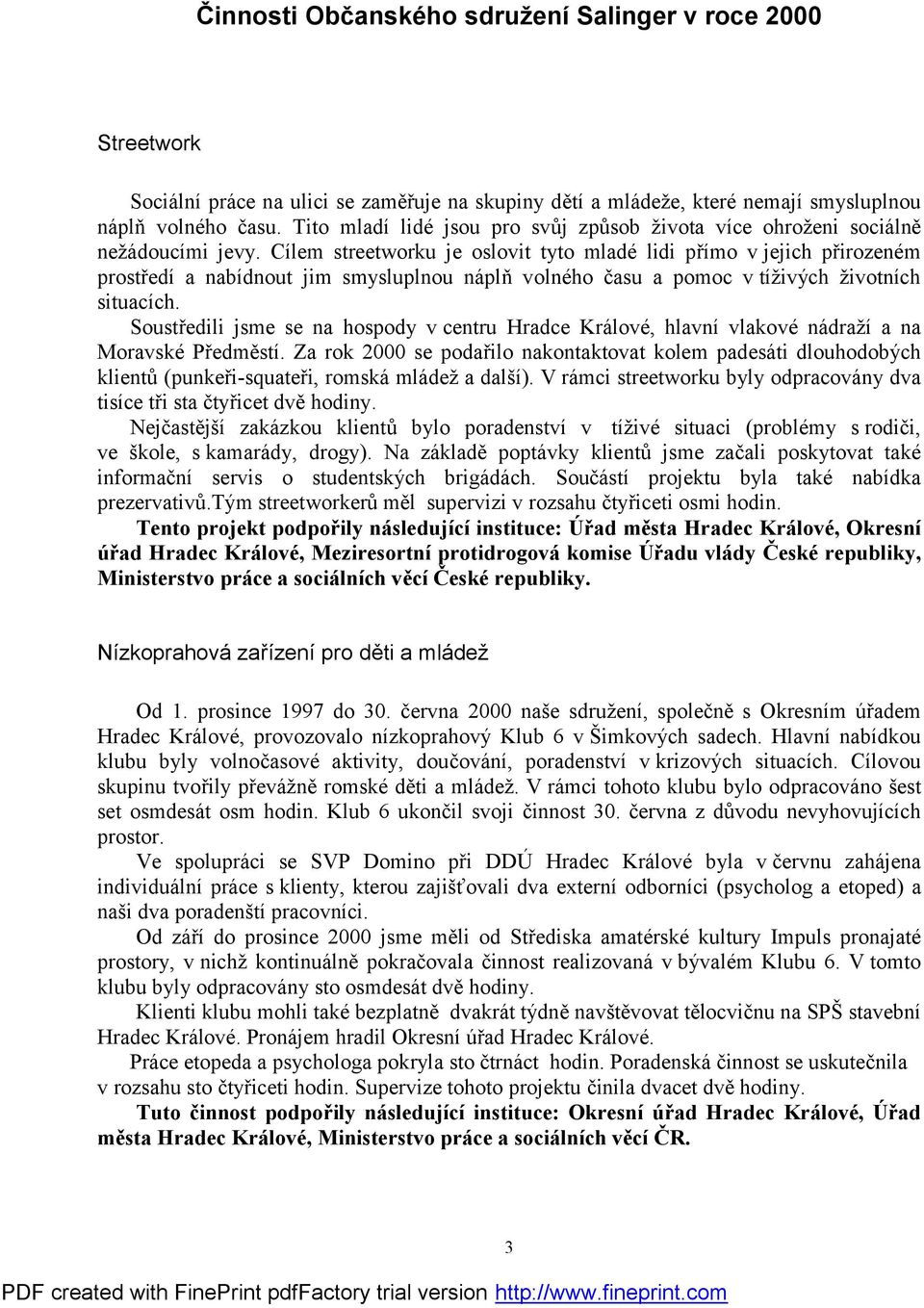 Cílem streetworku je oslovit tyto mladé lidi přímo v jejich přirozeném prostředí a nabídnout jim smysluplnou náplň volného času a pomoc v tíživých životních situacích.