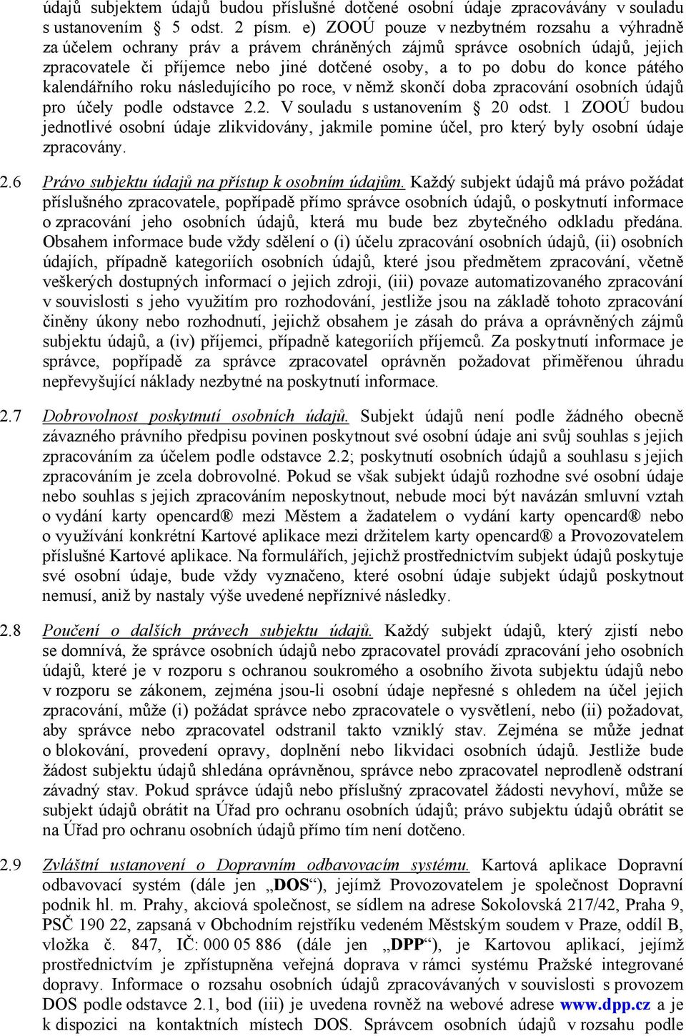 pátého kalendářního roku následujícího po roce, v němž skončí doba zpracování osobních údajů pro účely podle odstavce 2.2. V souladu s ustanovením 20 odst.