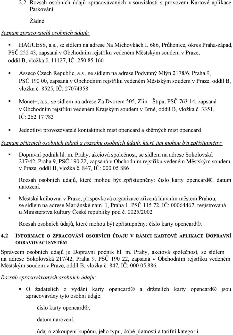 8525, IČ: 27074358 Monet+, a.s., se sídlem na adrese Za Dvorem 505, Zlín - Štípa, PSČ 763 14, zapsaná v Obchodním rejstříku vedeném Krajským soudem v Brně, oddíl B, vložka č.