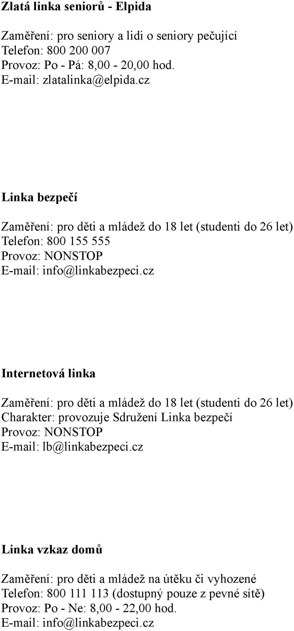 cz Internetová linka Zaměření: pro děti a mládež do 18 let (studenti do 26 let) Charakter: provozuje Sdružení Linka bezpečí E-mail: lb@linkabezpeci.