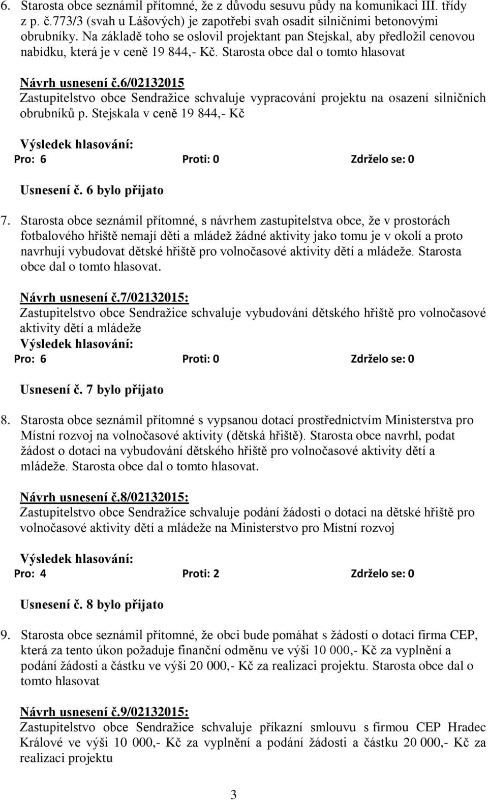6/02132015 Zastupitelstvo obce Sendražice schvaluje vypracování projektu na osazení silničních obrubníků p. Stejskala v ceně 19 844,- Kč Usnesení č. 6 bylo přijato 7.