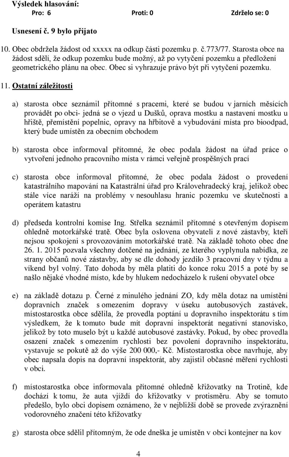 Ostatní záležitosti a) starosta obce seznámil přítomné s pracemi, které se budou v jarních měsících provádět po obci- jedná se o vjezd u Dušků, oprava mostku a nastavení mostku u hřiště, přemístění