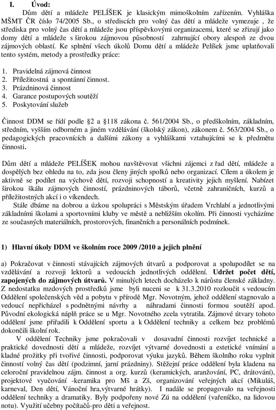působností zahrnující obory alespoň ze dvou zájmových oblastí. Ke splnění všech úkolů Domu dětí a mládeže Pelíšek jsme uplatňovali tento systém, metody a prostředky práce: 1.