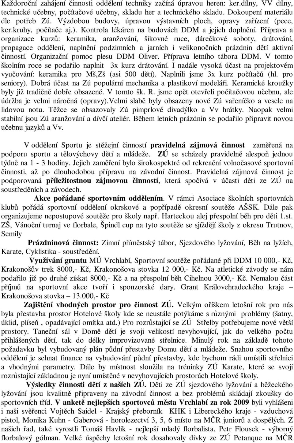 Příprava a organizace kurzů: keramika, aranžování, šikovné ruce, dárečkové soboty, drátování, propagace oddělení, naplnění podzimních a jarních i velikonočních prázdnin dětí aktivní činností.