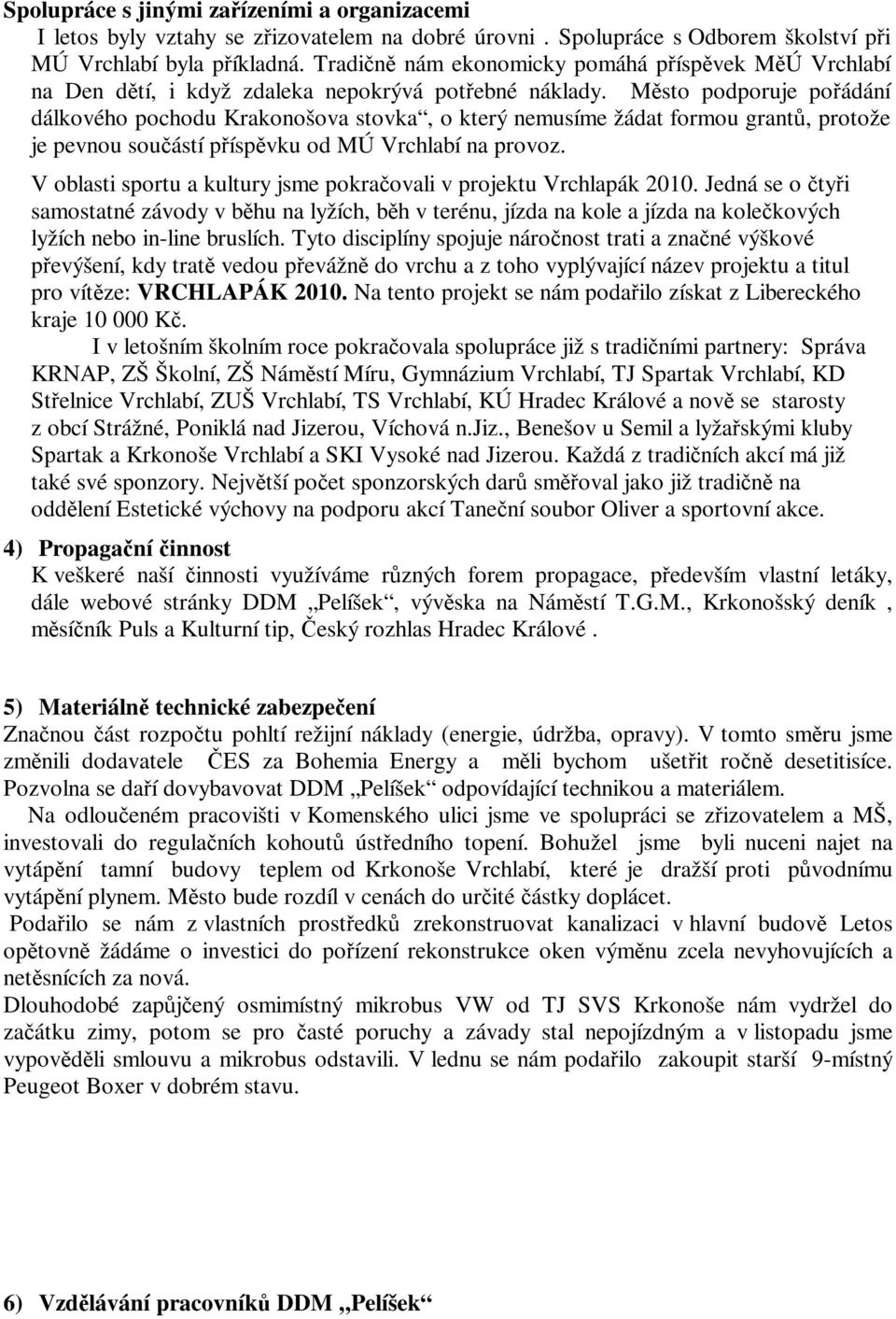 Město podporuje pořádání dálkového pochodu Krakonošova stovka, o který nemusíme žádat formou grantů, protože je pevnou součástí příspěvku od MÚ Vrchlabí na provoz.