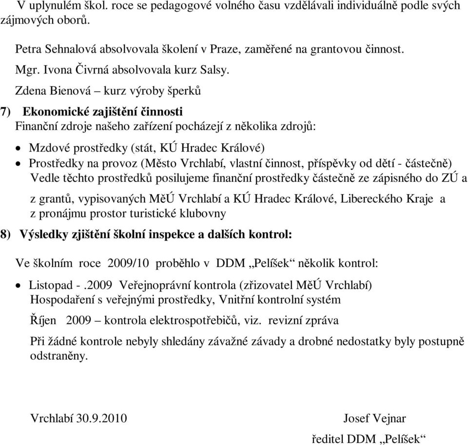 Zdena Bienová kurz výroby šperků 7) Ekonomické zajištění činnosti Finanční zdroje našeho zařízení pocházejí z několika zdrojů: Mzdové prostředky (stát, KÚ Hradec Králové) Prostředky na provoz (Město
