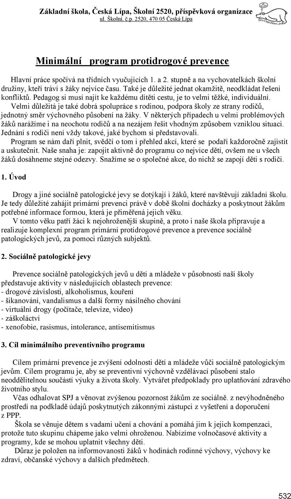 Velmi důleţitá je také dobrá spolupráce s rodinou, podpora školy ze strany rodičů, jednotný směr výchovného působení na ţáky.