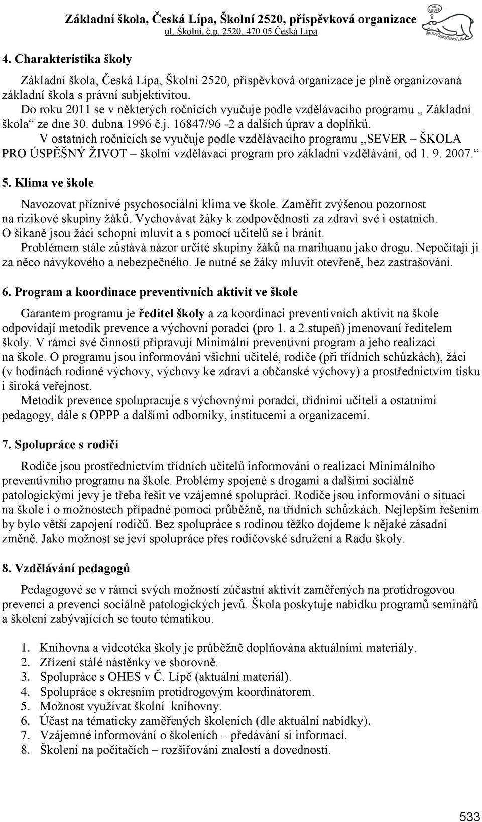 V ostatních ročnících se vyučuje podle vzdělávacího programu SEVER ŠKOLA PRO ÚSPĚŠNÝ ŢIVOT školní vzdělávací program pro základní vzdělávání, od 1. 9. 2007. 5.