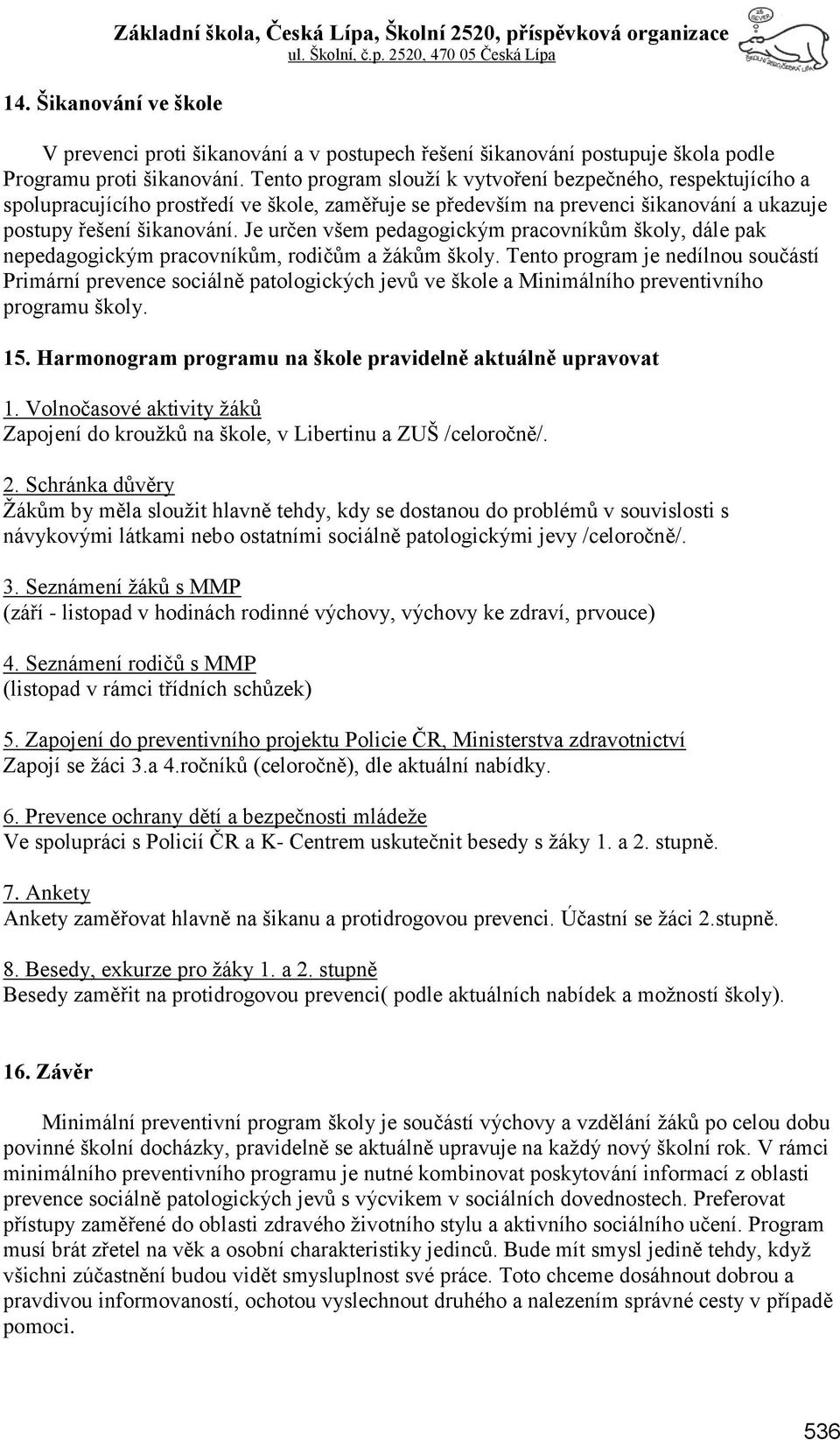 Je určen všem pedagogickým pracovníkům školy, dále pak nepedagogickým pracovníkům, rodičům a ţákům školy.