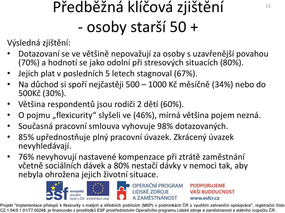 Většina respondentů jsou rodiči 2 dětí (60%). O pojmu flexicurity slyšeli ve (46%), mírná většina pojem nezná. Současná pracovní smlouva vyhovuje 98% dotazovaných.