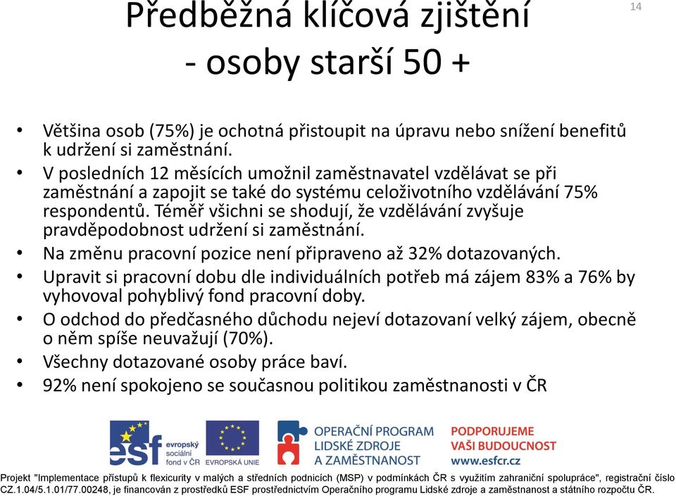 Téměř všichni se shodují, že vzdělávání zvyšuje pravděpodobnost udržení si zaměstnání. Na změnu pracovní pozice není připraveno až 32% dotazovaných.