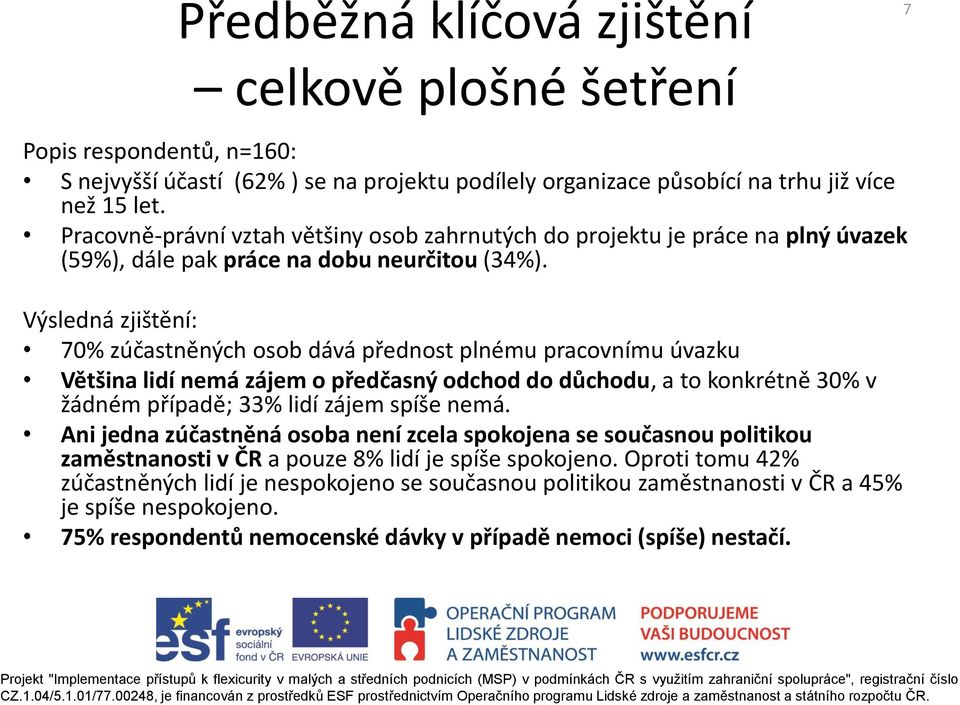 Výsledná zjištění: 70% zúčastněných osob dává přednost plnému pracovnímu úvazku Většina lidí nemá zájem o předčasný odchod do důchodu, a to konkrétně 30% v žádném případě; 33% lidí zájem spíše nemá.