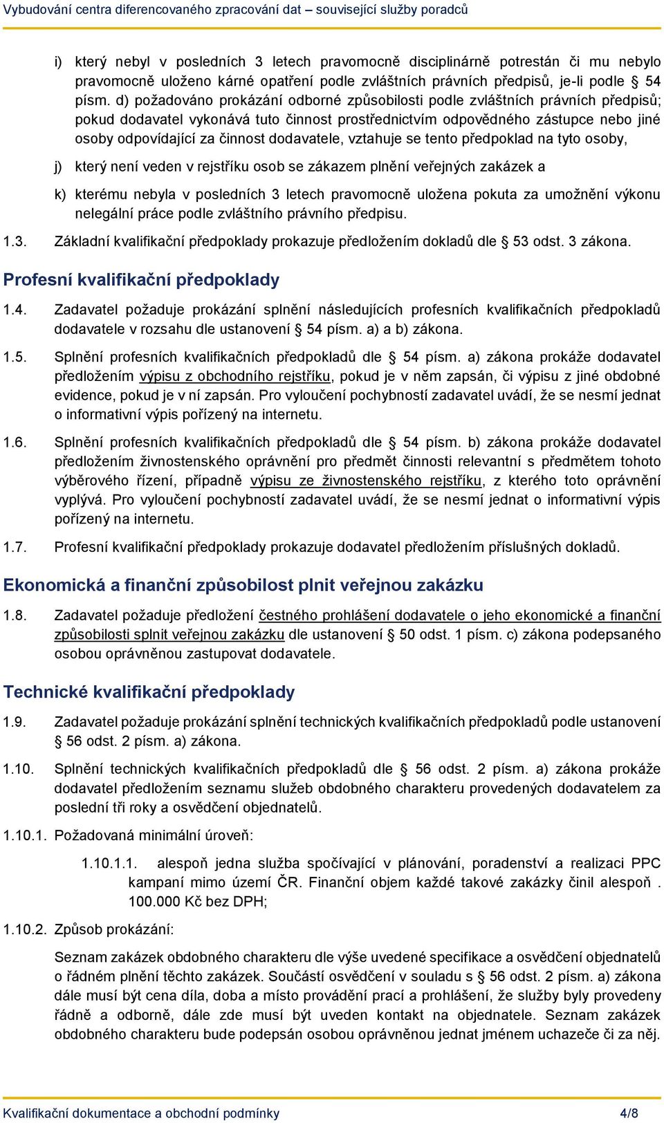 dodavatele, vztahuje se tento předpoklad na tyto osoby, j) který není veden v rejstříku osob se zákazem plnění veřejných zakázek a k) kterému nebyla v posledních 3 letech pravomocně uložena pokuta za