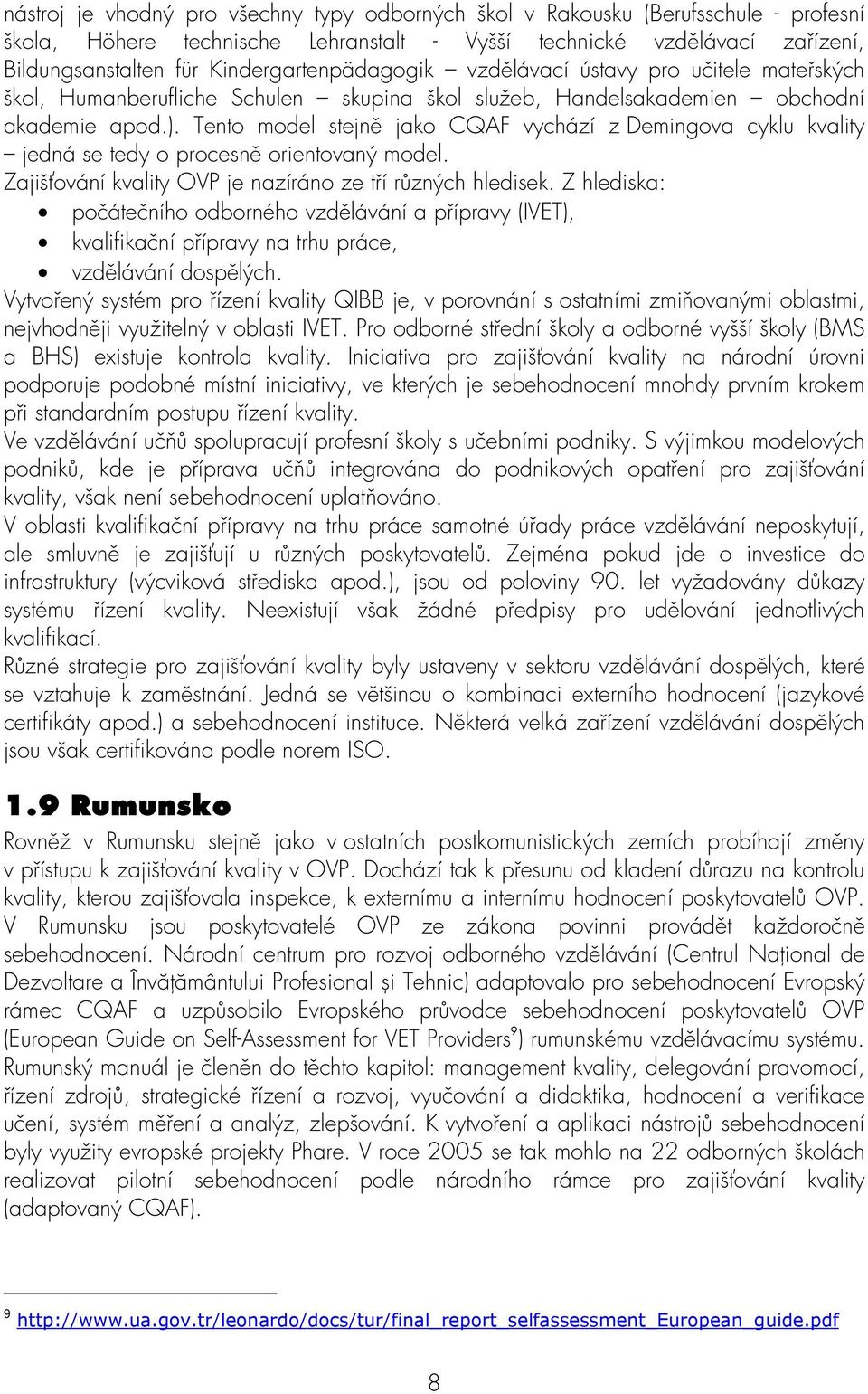 Tento model stejně jako CQAF vychází z Demingova cyklu kvality jedná se tedy o procesně orientovaný model. Zajišťování kvality OVP je nazíráno ze tří různých hledisek.