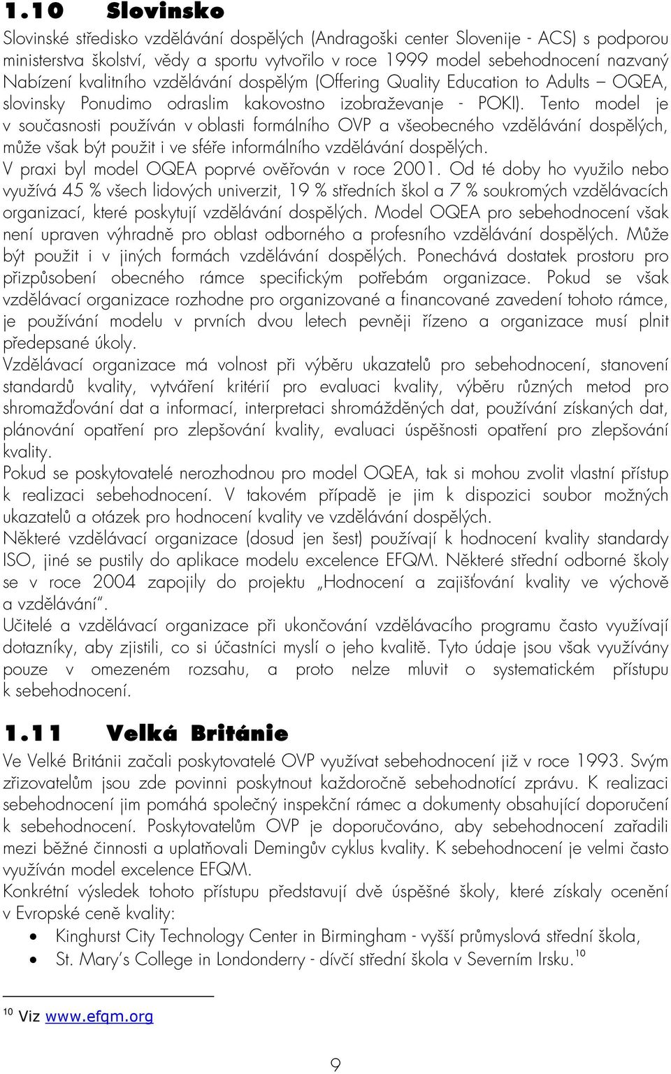 Tento model je v současnosti používán v oblasti formálního OVP a všeobecného vzdělávání dospělých, může však být použit i ve sféře informálního vzdělávání dospělých.