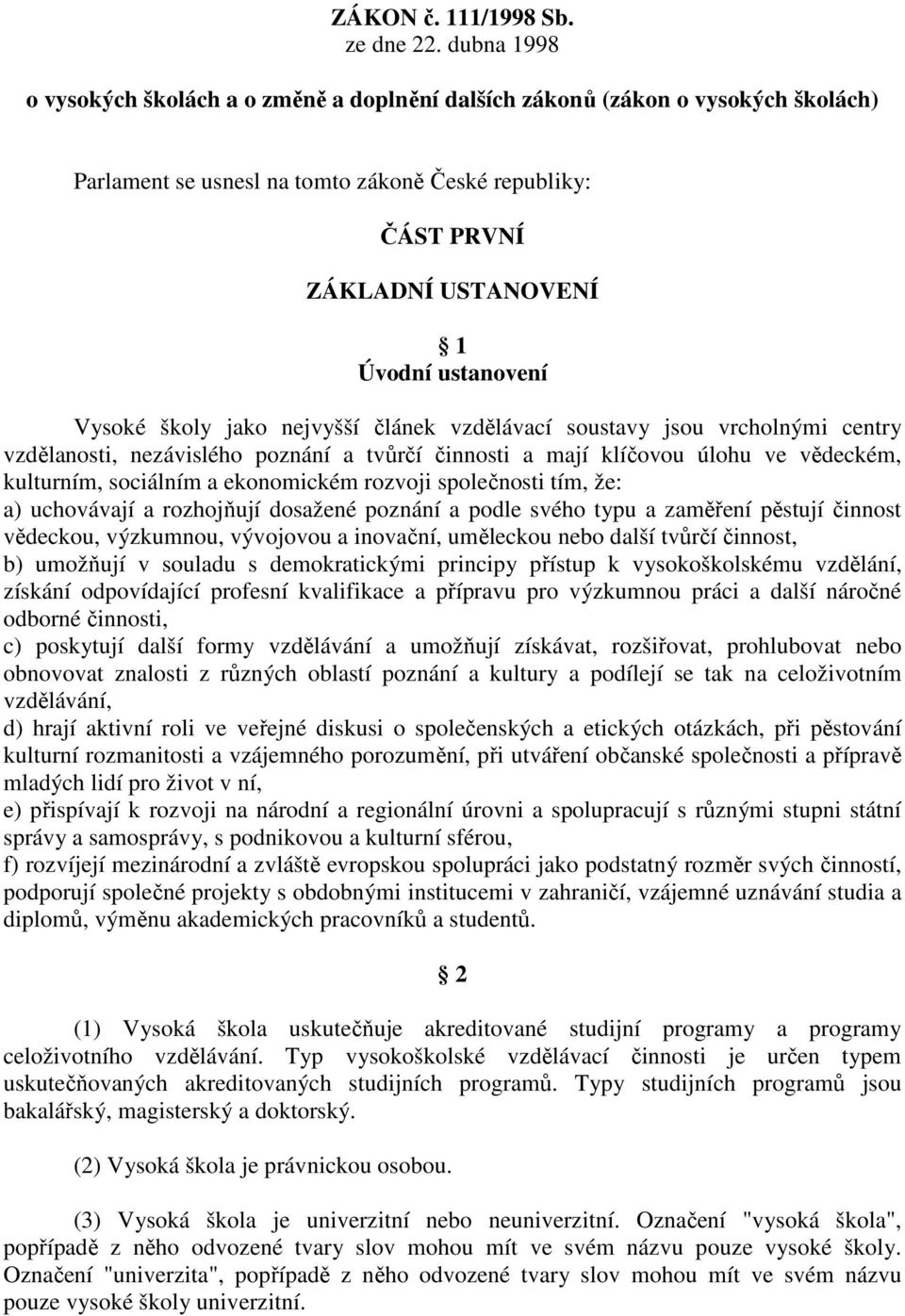 Vysoké školy jako nejvyšší článek vzdělávací soustavy jsou vrcholnými centry vzdělanosti, nezávislého poznání a tvůrčí činnosti a mají klíčovou úlohu ve vědeckém, kulturním, sociálním a ekonomickém