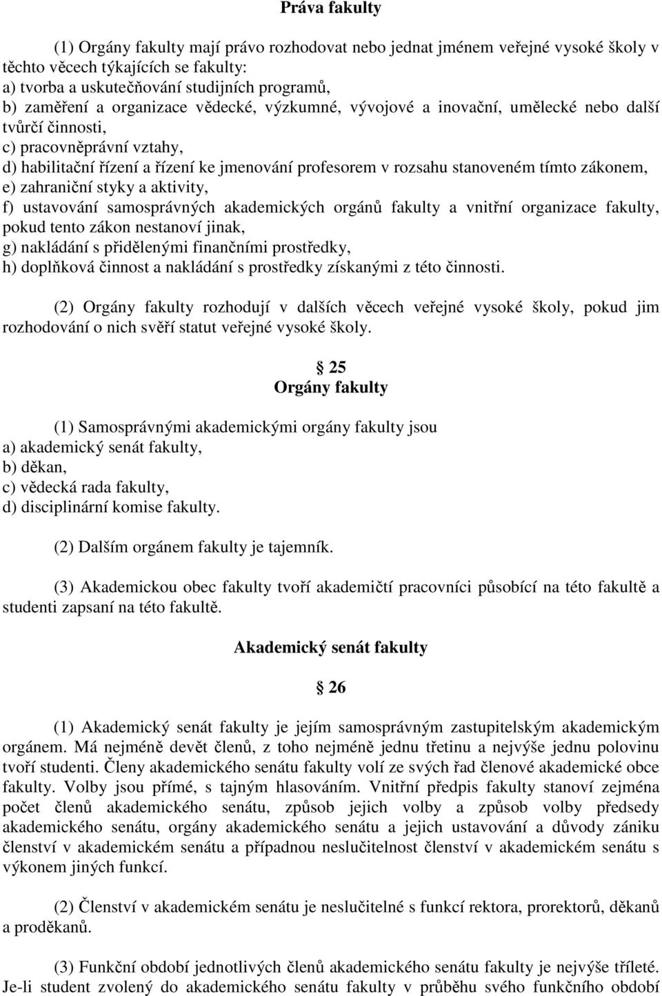 zákonem, e) zahraniční styky a aktivity, f) ustavování samosprávných akademických orgánů fakulty a vnitřní organizace fakulty, pokud tento zákon nestanoví jinak, g) nakládání s přidělenými finančními