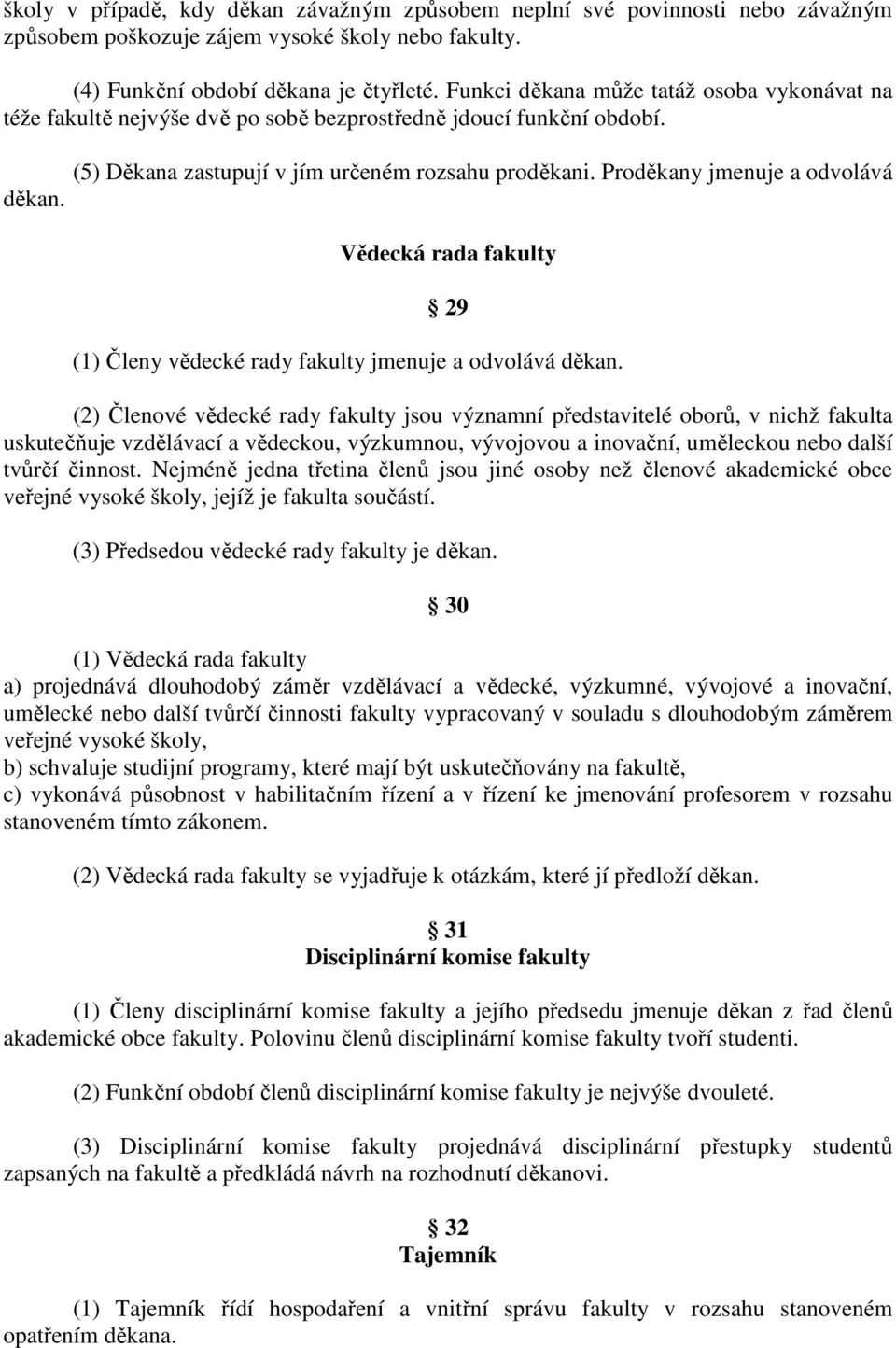 Proděkany jmenuje a odvolává děkan. Vědecká rada fakulty 29 (1) Členy vědecké rady fakulty jmenuje a odvolává děkan.