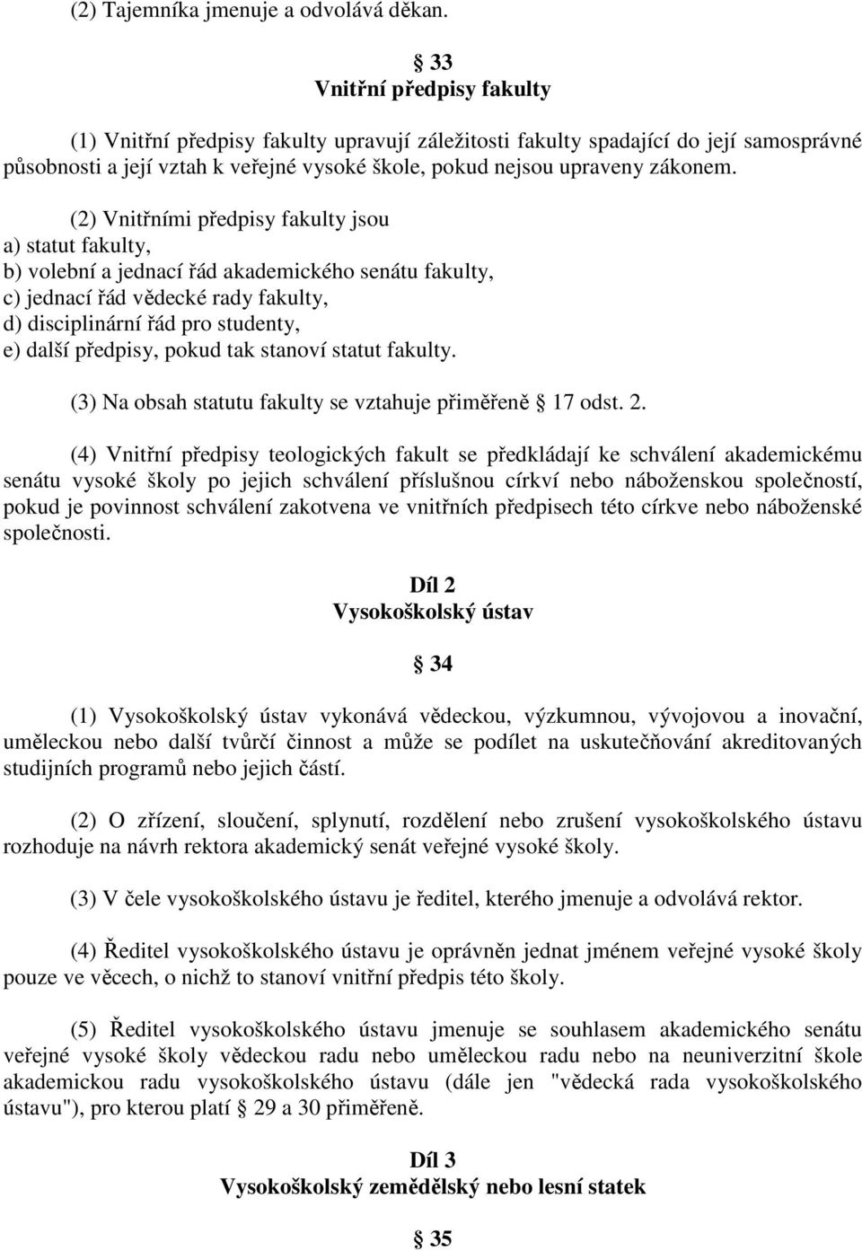 (2) Vnitřními předpisy fakulty jsou a) statut fakulty, b) volební a jednací řád akademického senátu fakulty, c) jednací řád vědecké rady fakulty, d) disciplinární řád pro studenty, e) další předpisy,