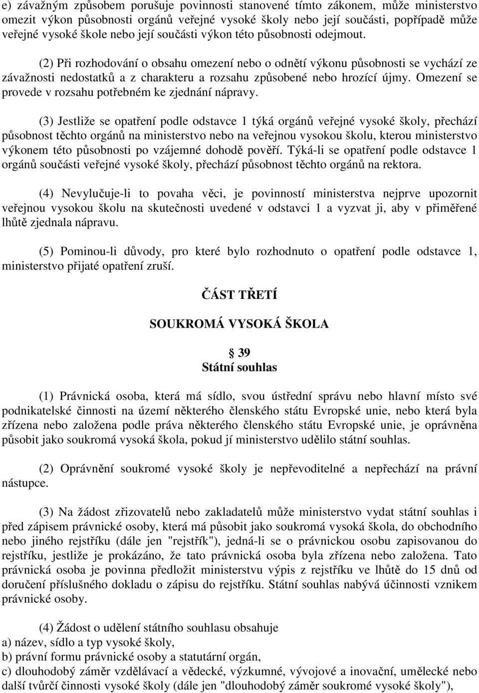 (2) Při rozhodování o obsahu omezení nebo o odnětí výkonu působnosti se vychází ze závažnosti nedostatků a z charakteru a rozsahu způsobené nebo hrozící újmy.