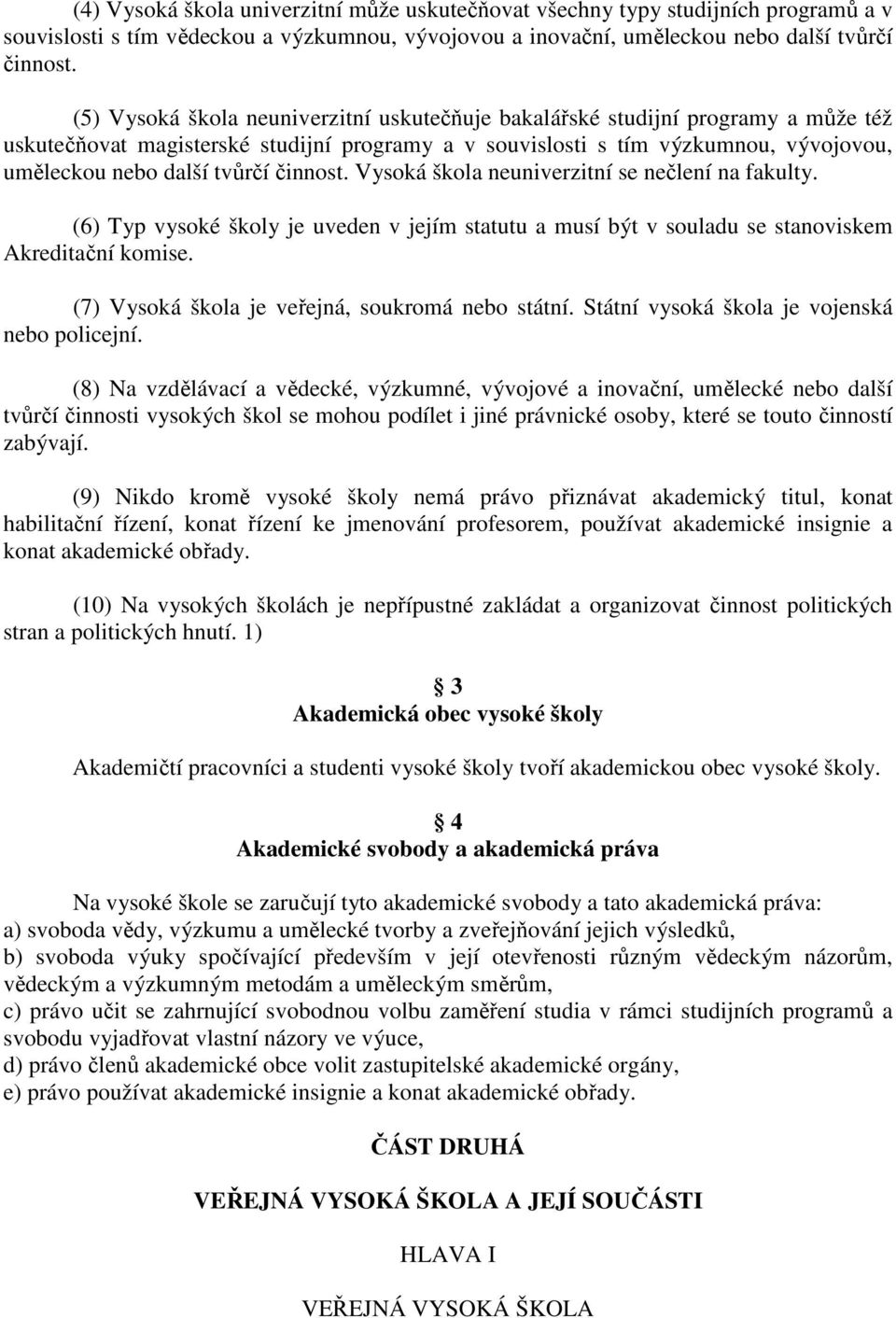 činnost. Vysoká škola neuniverzitní se nečlení na fakulty. (6) Typ vysoké školy je uveden v jejím statutu a musí být v souladu se stanoviskem Akreditační komise.