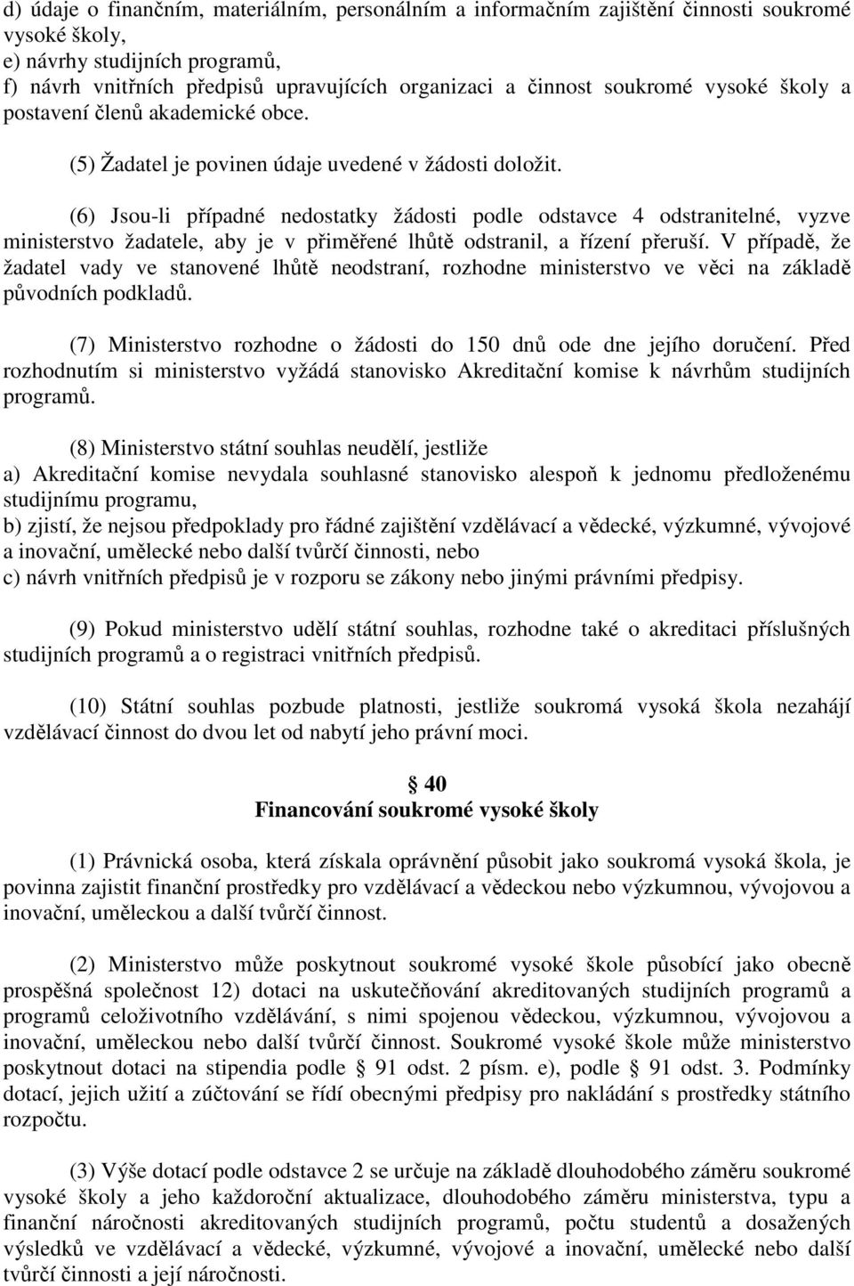 (6) Jsou-li případné nedostatky žádosti podle odstavce 4 odstranitelné, vyzve ministerstvo žadatele, aby je v přiměřené lhůtě odstranil, a řízení přeruší.