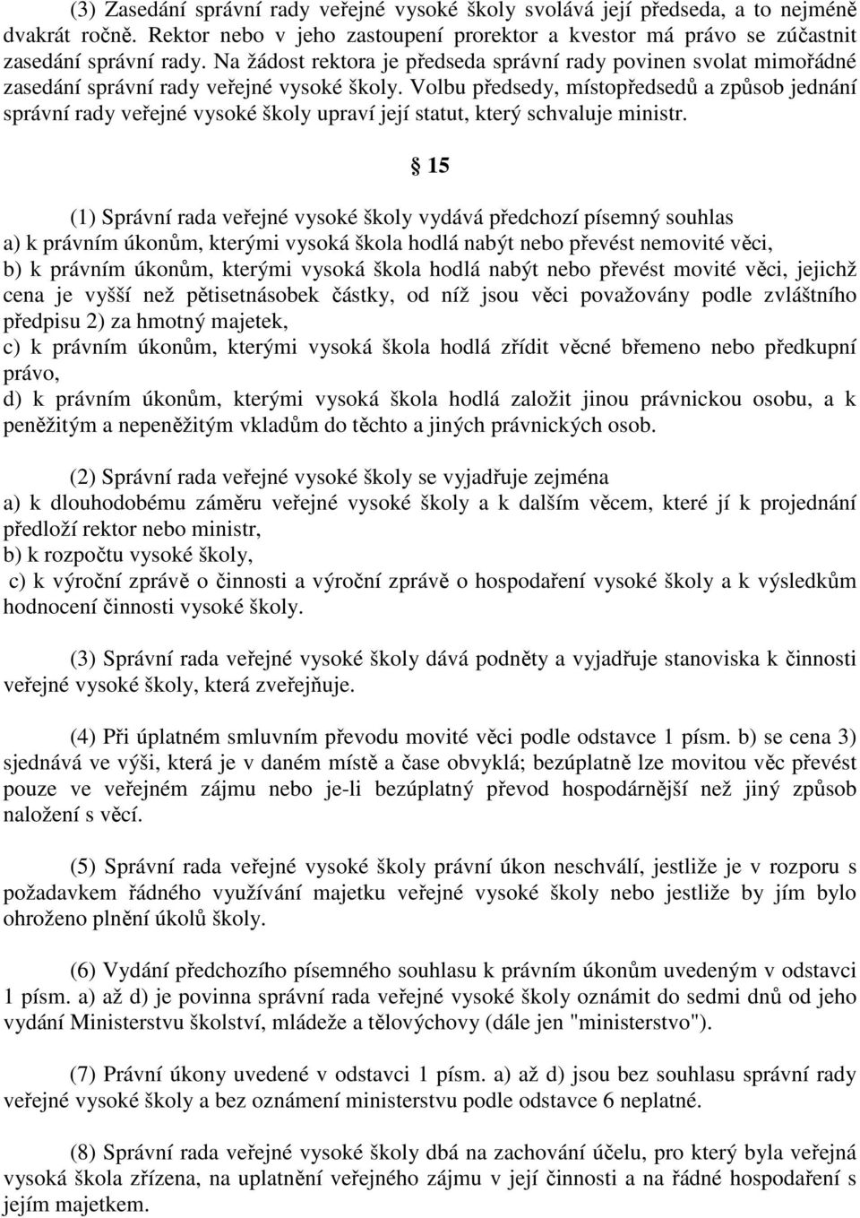 Volbu předsedy, místopředsedů a způsob jednání správní rady veřejné vysoké školy upraví její statut, který schvaluje ministr.